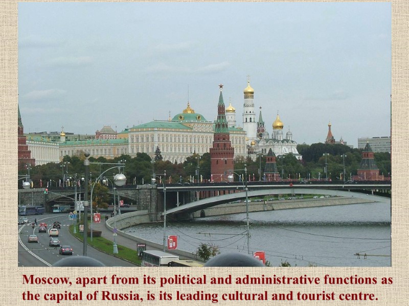Moscow, apart from its political and administrative functions as the capital of Russia, is